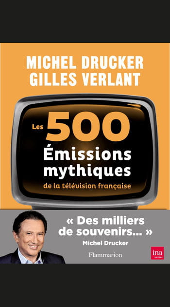 Les 500&nbsp;&eacute;missions mythiques de la t&eacute;l&eacute;vision, de&nbsp;Michel&nbsp;Drucker&nbsp;et&nbsp;Gilles&nbsp;Verlant